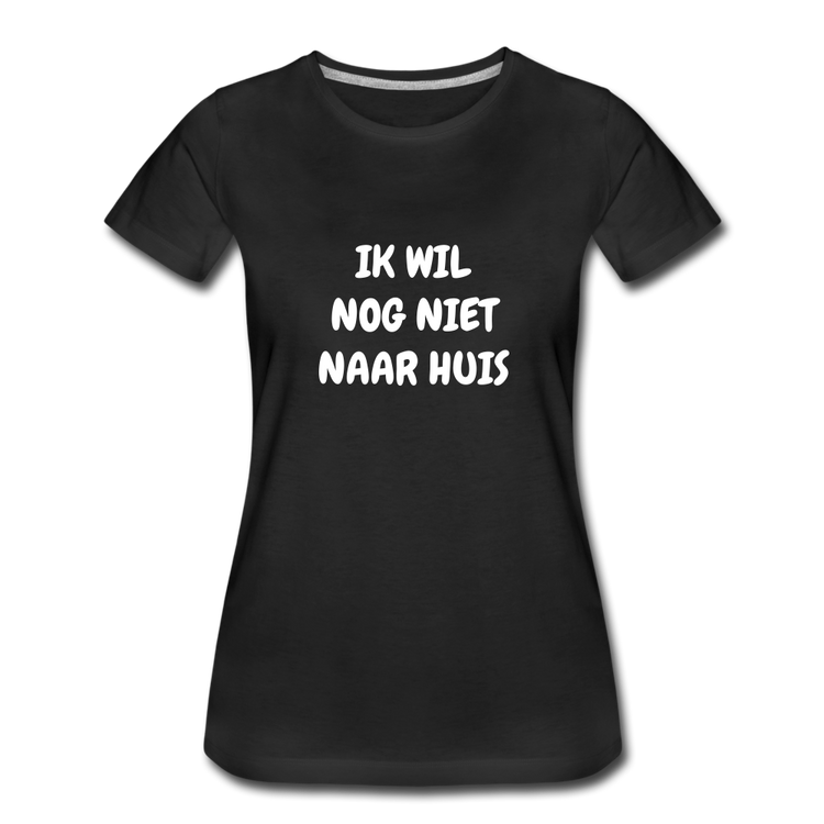 ik wil nog niet naar huis - premium Tshirt (vrouw) - zwart