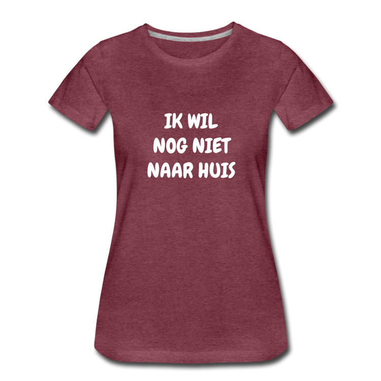 ik wil nog niet naar huis - premium Tshirt (vrouw) - bordeaux gemêleerd