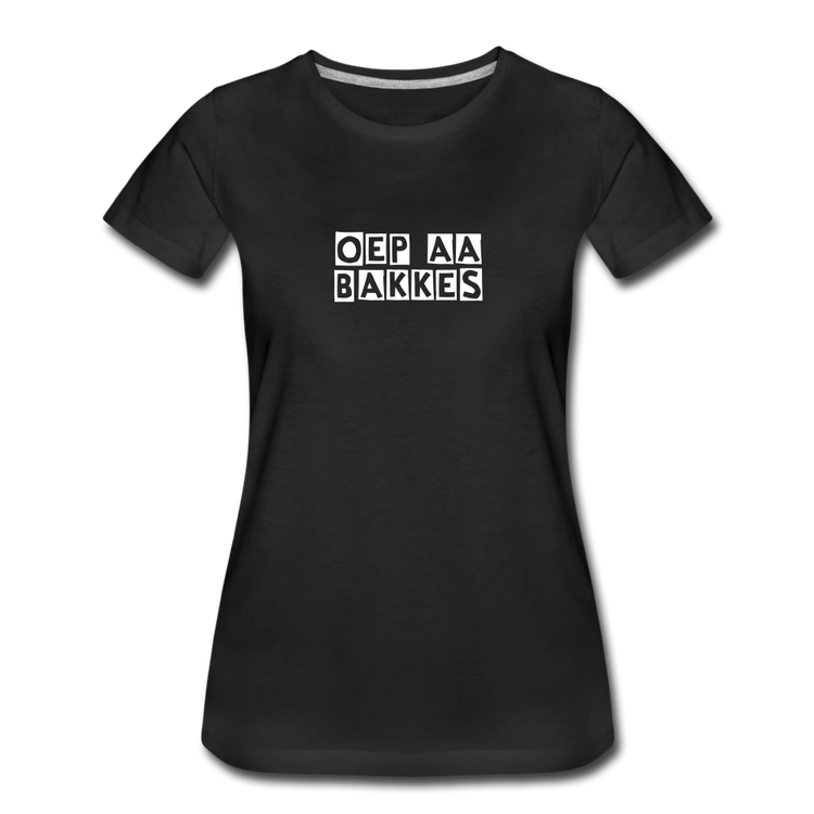 oep aa bakkes - Premium T-Shirt (vrouw) - zwart