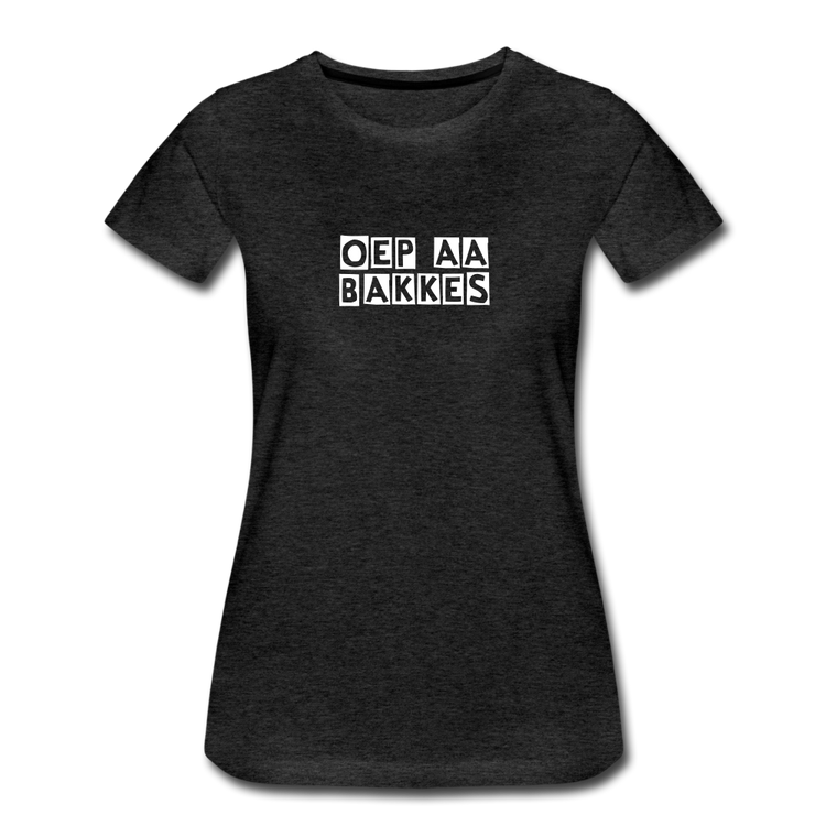 oep aa bakkes - Premium T-Shirt (vrouw) - houtskool