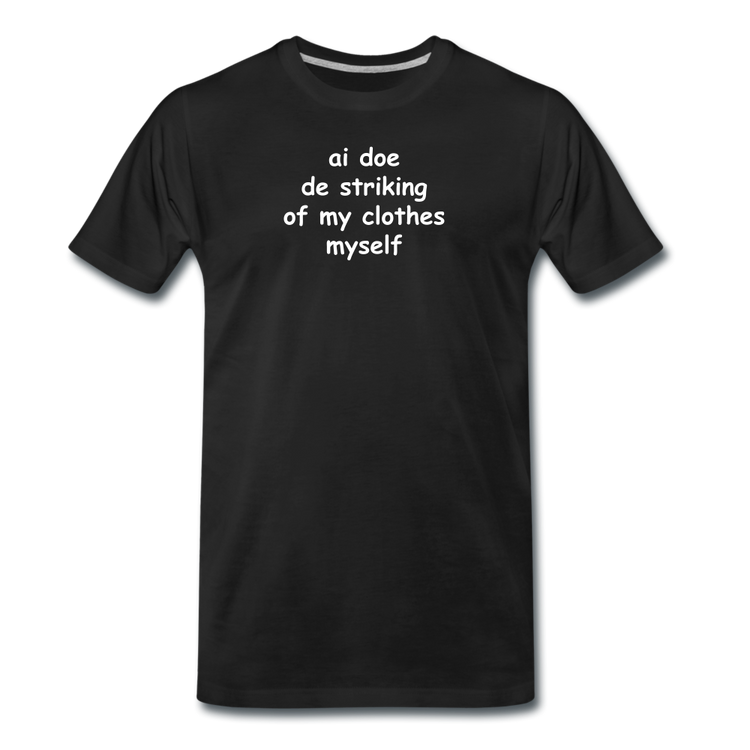 Ai doe de striking of my clothes myself - Premium T-Shirt (man) - zwart