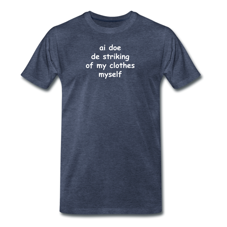 Ai doe de striking of my clothes myself - Premium T-Shirt (man) - blauw gemêleerd