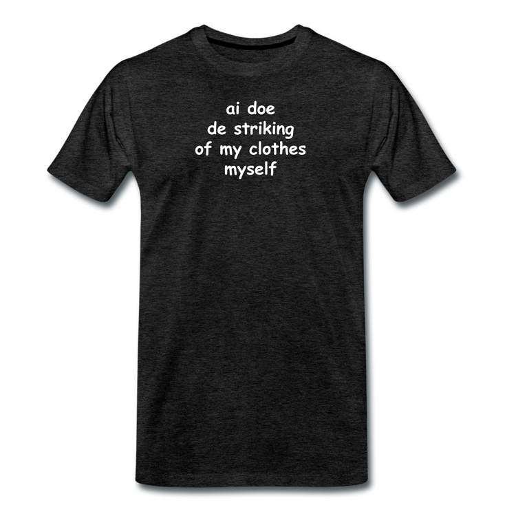 Ai doe de striking of my clothes myself - Premium T-Shirt (man) - houtskool