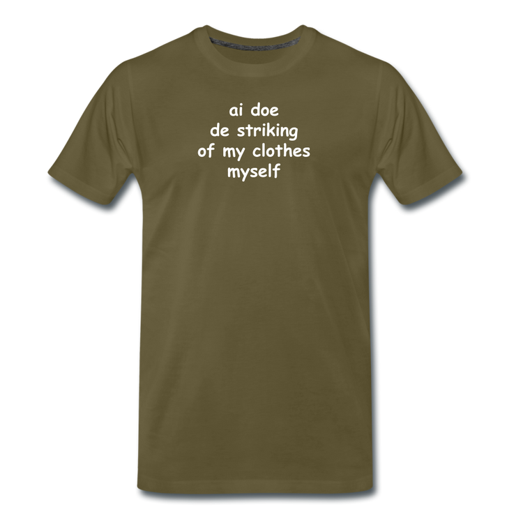 Ai doe de striking of my clothes myself - Premium T-Shirt (man) - kaki