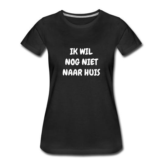 ik wil nog niet naar huis - premium Tshirt (vrouw) - zwart