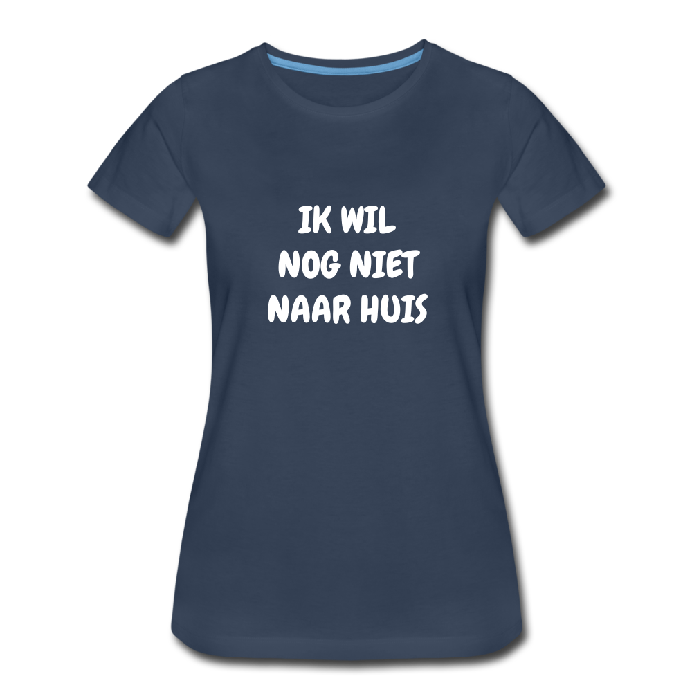 ik wil nog niet naar huis - premium Tshirt (vrouw) - navy