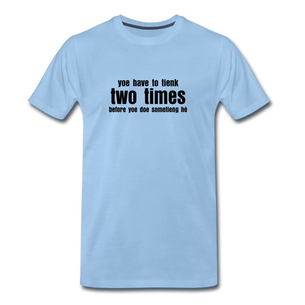 You have to tienk two times - Premium T-Shirt (man) - sky