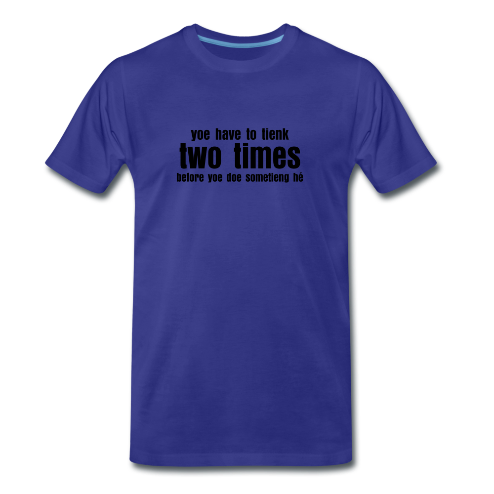 You have to tienk two times - Premium T-Shirt (man) - koningsblauw