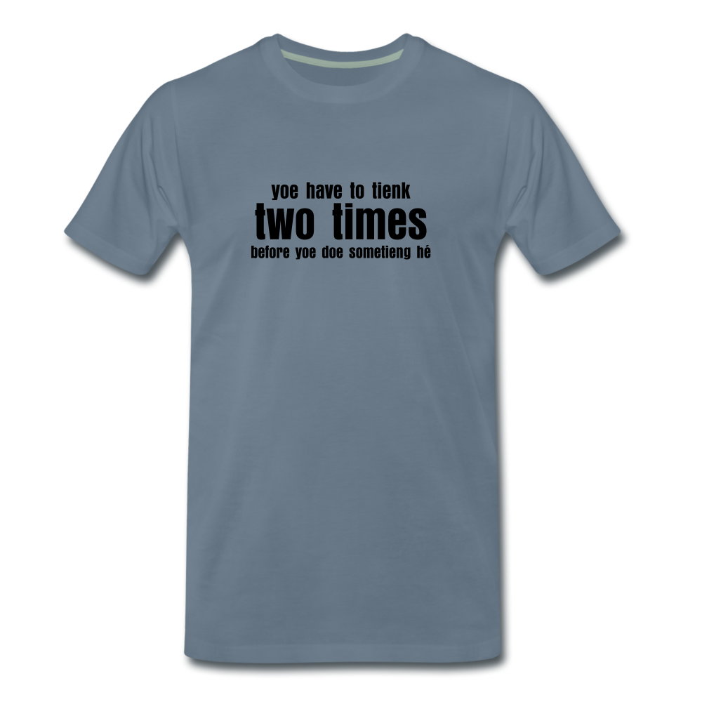 You have to tienk two times - Premium T-Shirt (man) - blauwgrijs