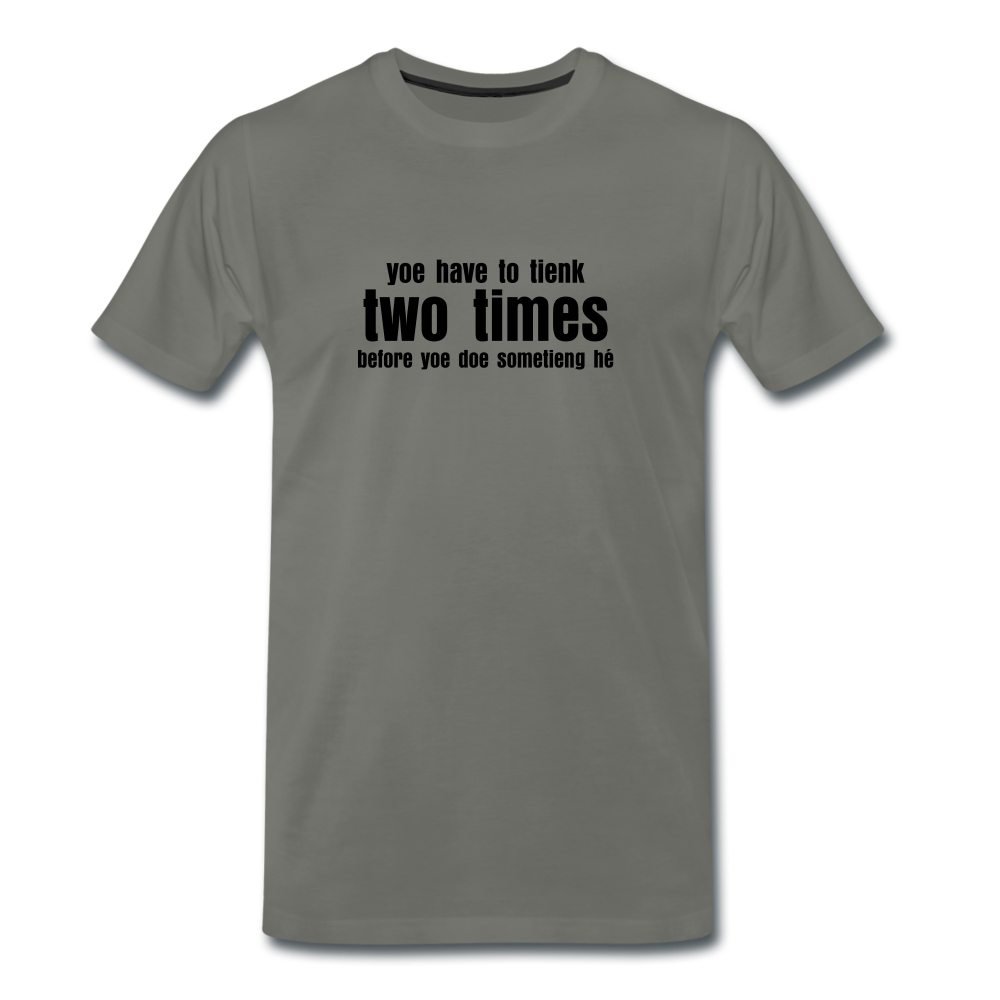 You have to tienk two times - Premium T-Shirt (man) - asfalt