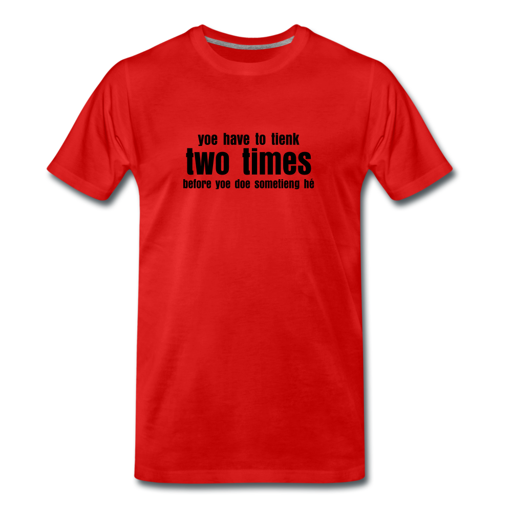 You have to tienk two times - Premium T-Shirt (man) - rood