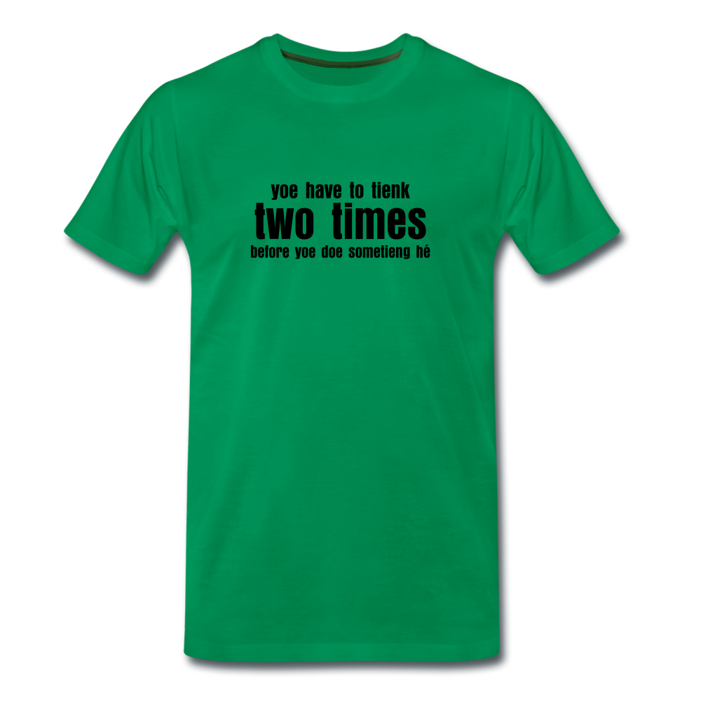 You have to tienk two times - Premium T-Shirt (man) - kelly groen