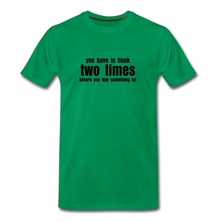You have to tienk two times - Premium T-Shirt (man) - kelly groen