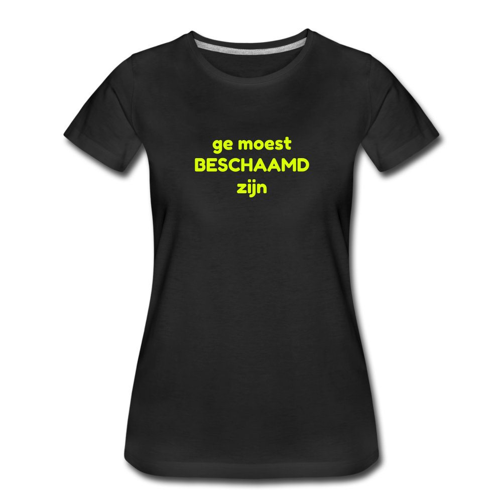 Ge moest beschaamd zijn - Premium T-Shirt (vrouw) - zwart