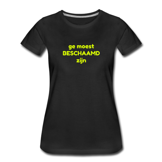 Ge moest beschaamd zijn - Premium T-Shirt (vrouw) - zwart