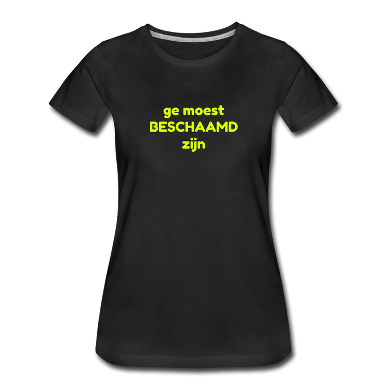 Ge moest beschaamd zijn - Premium T-Shirt (vrouw) - zwart
