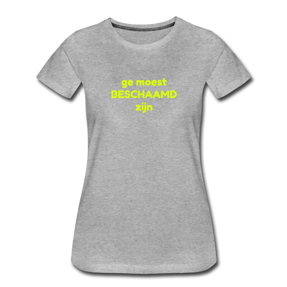 Ge moest beschaamd zijn - Premium T-Shirt (vrouw) - grijs gemêleerd