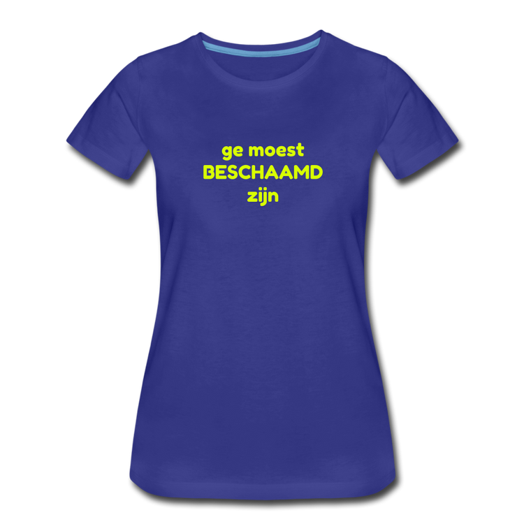 Ge moest beschaamd zijn - Premium T-Shirt (vrouw) - koningsblauw