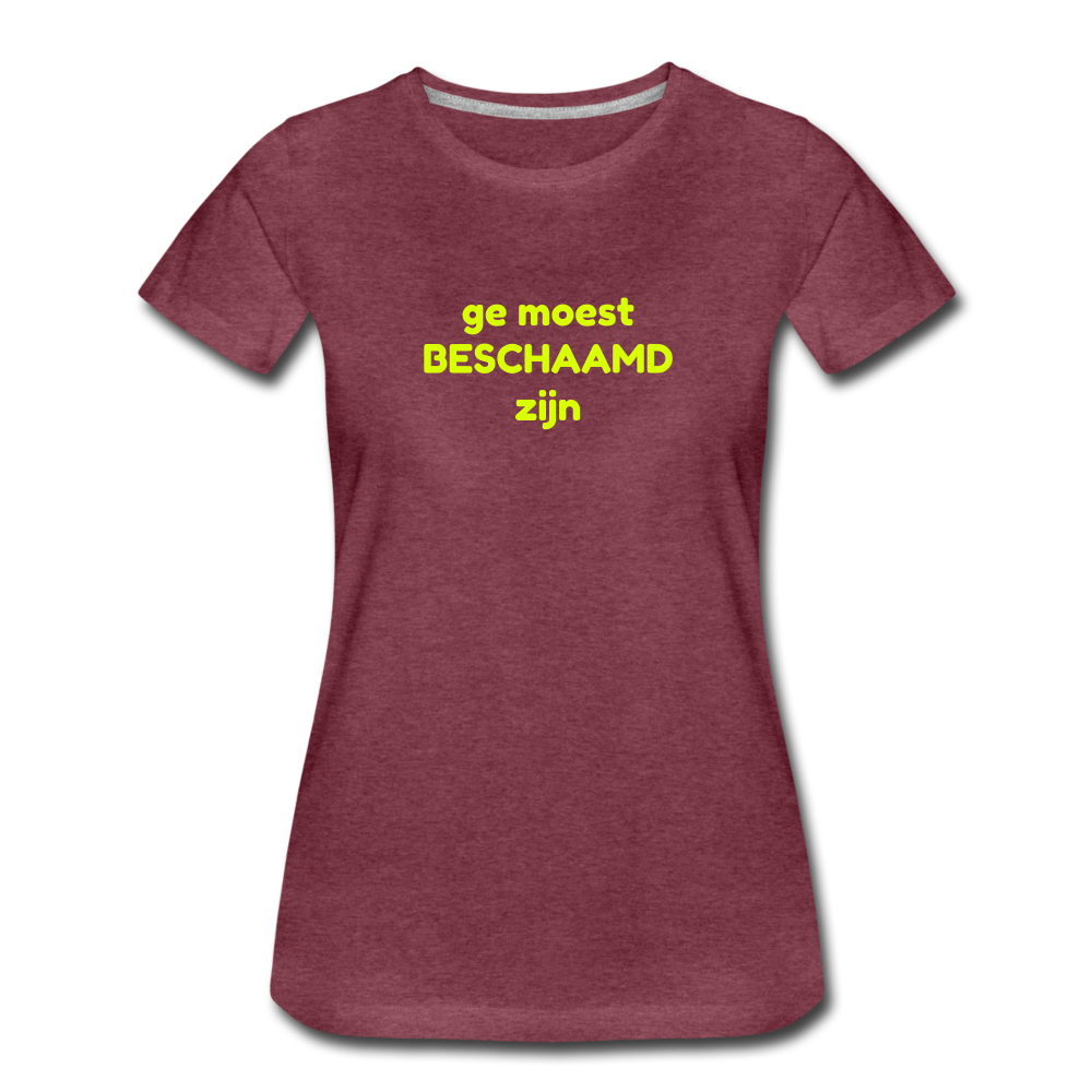 Ge moest beschaamd zijn - Premium T-Shirt (vrouw) - bordeaux gemêleerd