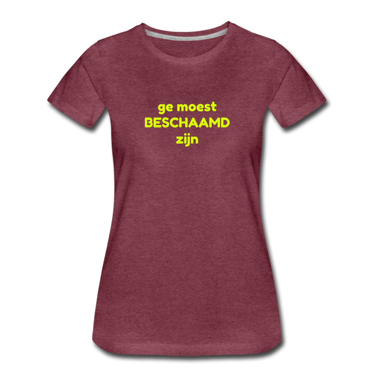 Ge moest beschaamd zijn - Premium T-Shirt (vrouw) - bordeaux gemêleerd