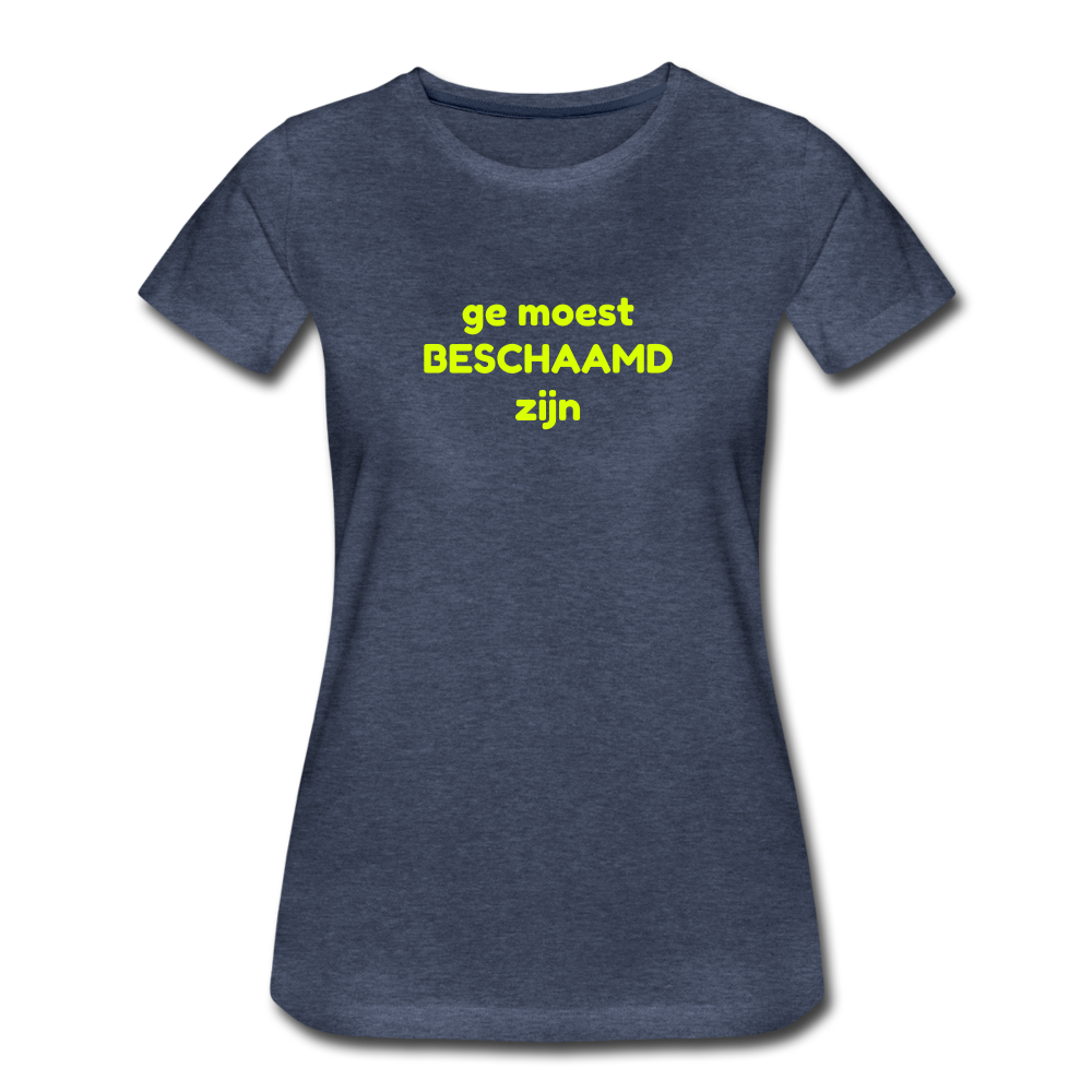 Ge moest beschaamd zijn - Premium T-Shirt (vrouw) - blauw gemêleerd