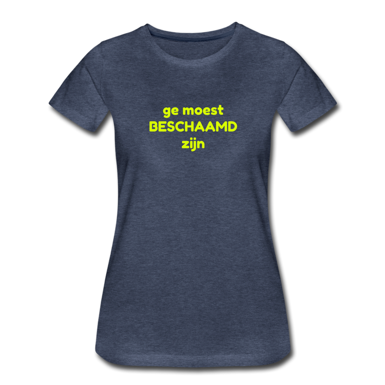 Ge moest beschaamd zijn - Premium T-Shirt (vrouw) - blauw gemêleerd