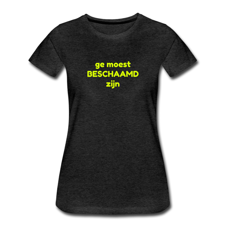 Ge moest beschaamd zijn - Premium T-Shirt (vrouw) - houtskool