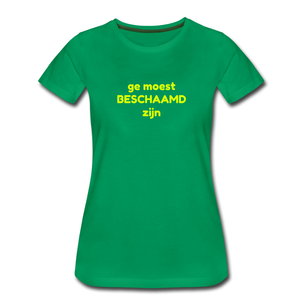 Ge moest beschaamd zijn - Premium T-Shirt (vrouw) - kelly groen