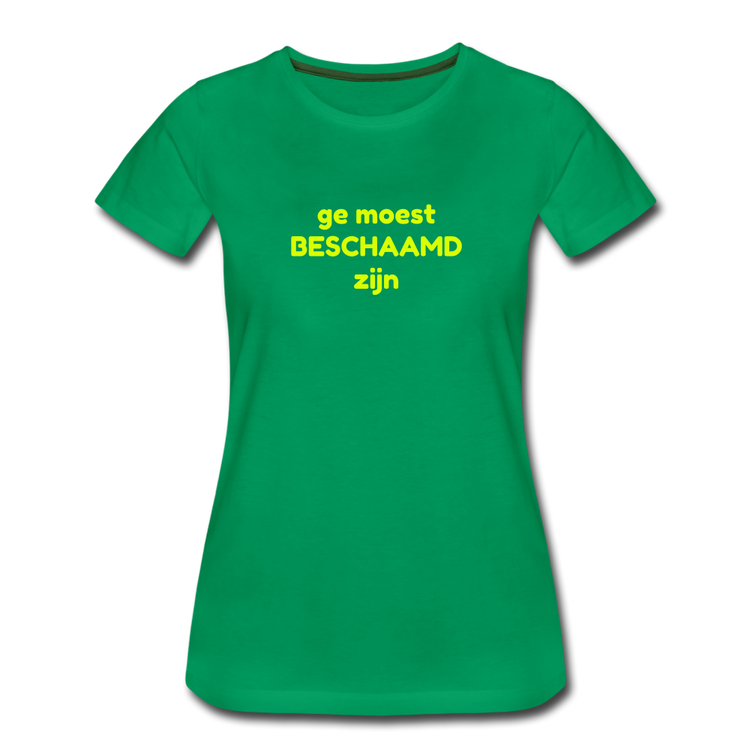 Ge moest beschaamd zijn - Premium T-Shirt (vrouw) - kelly groen